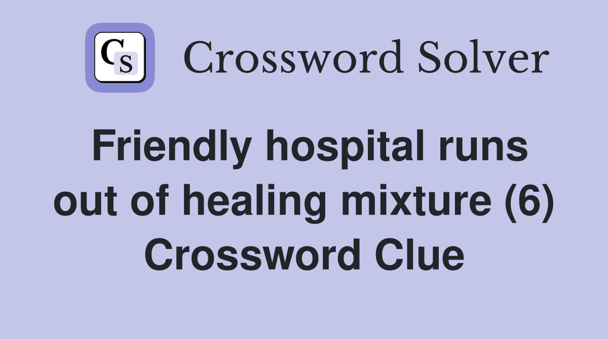 Friendly hospital runs out of healing mixture (6) Crossword Clue
