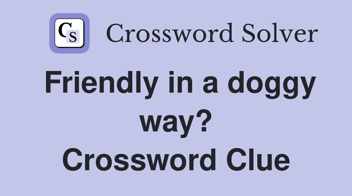 Friendly in a doggy way? Crossword Clue