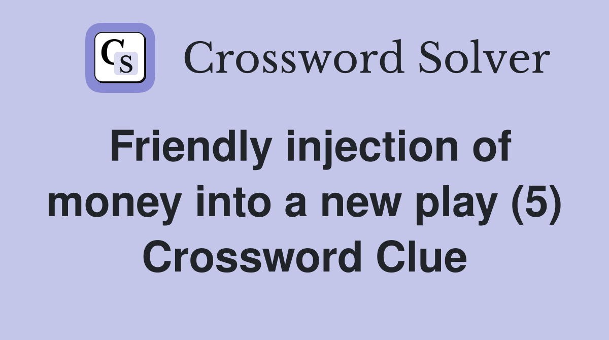 Friendly injection of money into a new play (5) Crossword Clue
