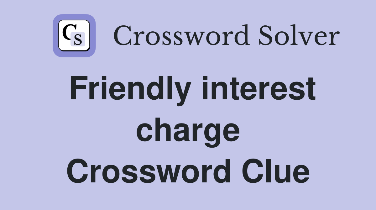 Friendly interest charge Crossword Clue