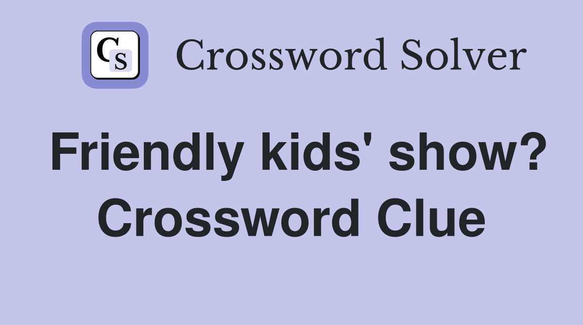 Friendly kids' show? Crossword Clue