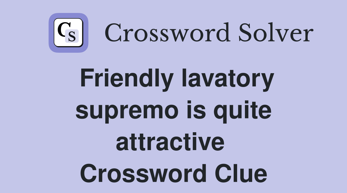 Friendly lavatory supremo is quite attractive  Crossword Clue