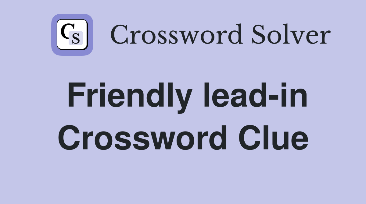 Friendly lead-in Crossword Clue