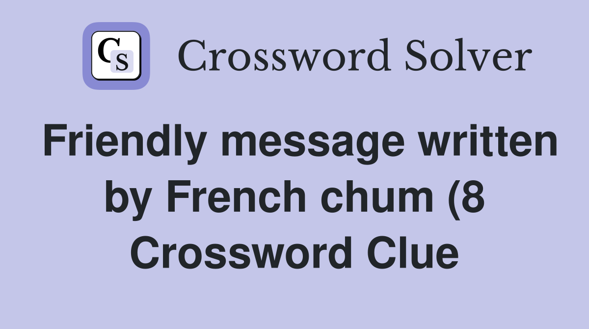 Friendly message written by French chum (8) Crossword Clue Answers Friendly message written by French chum (8) Crossword Clue Answers