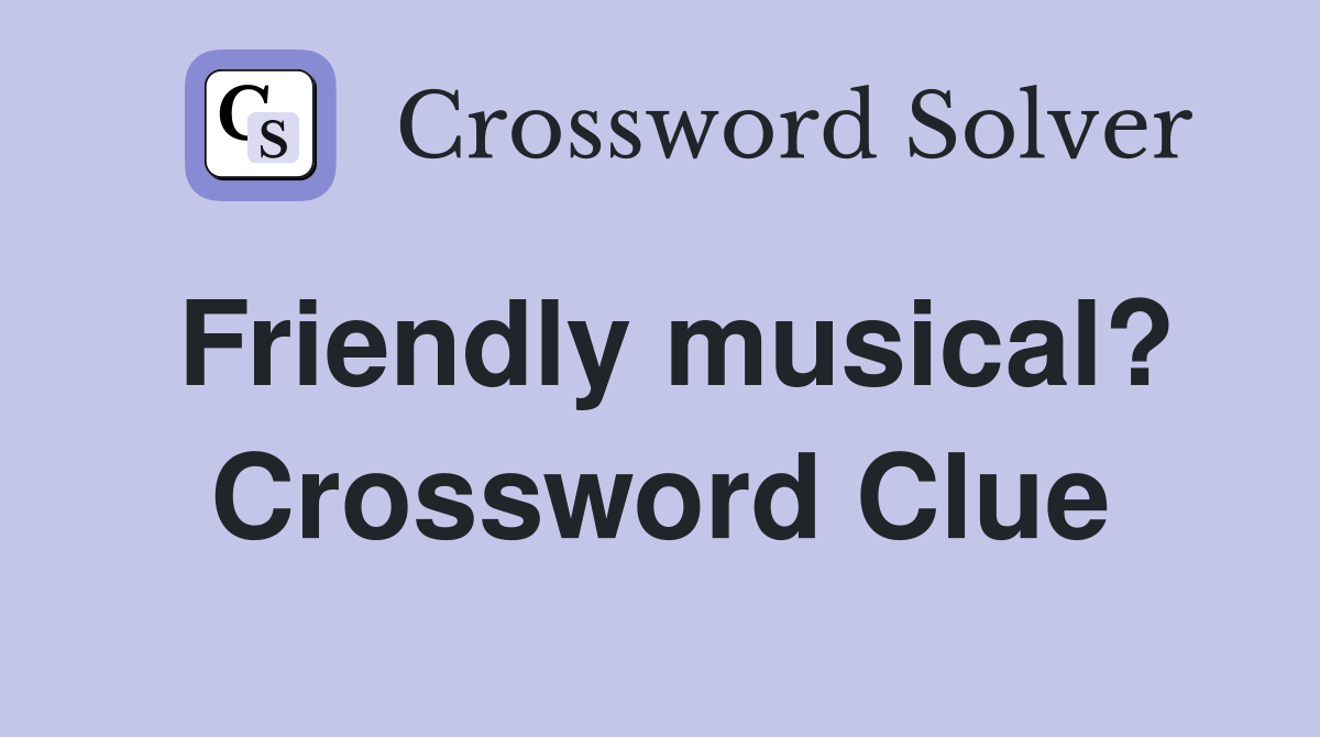 Friendly musical? Crossword Clue