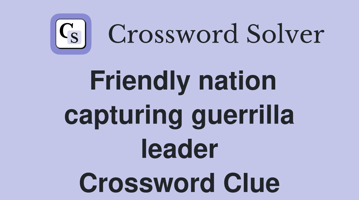 Friendly nation capturing guerrilla leader Crossword Clue