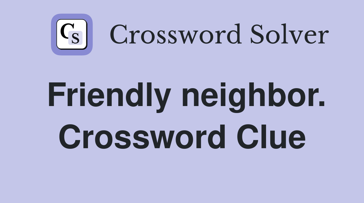 Friendly neighbor. Crossword Clue