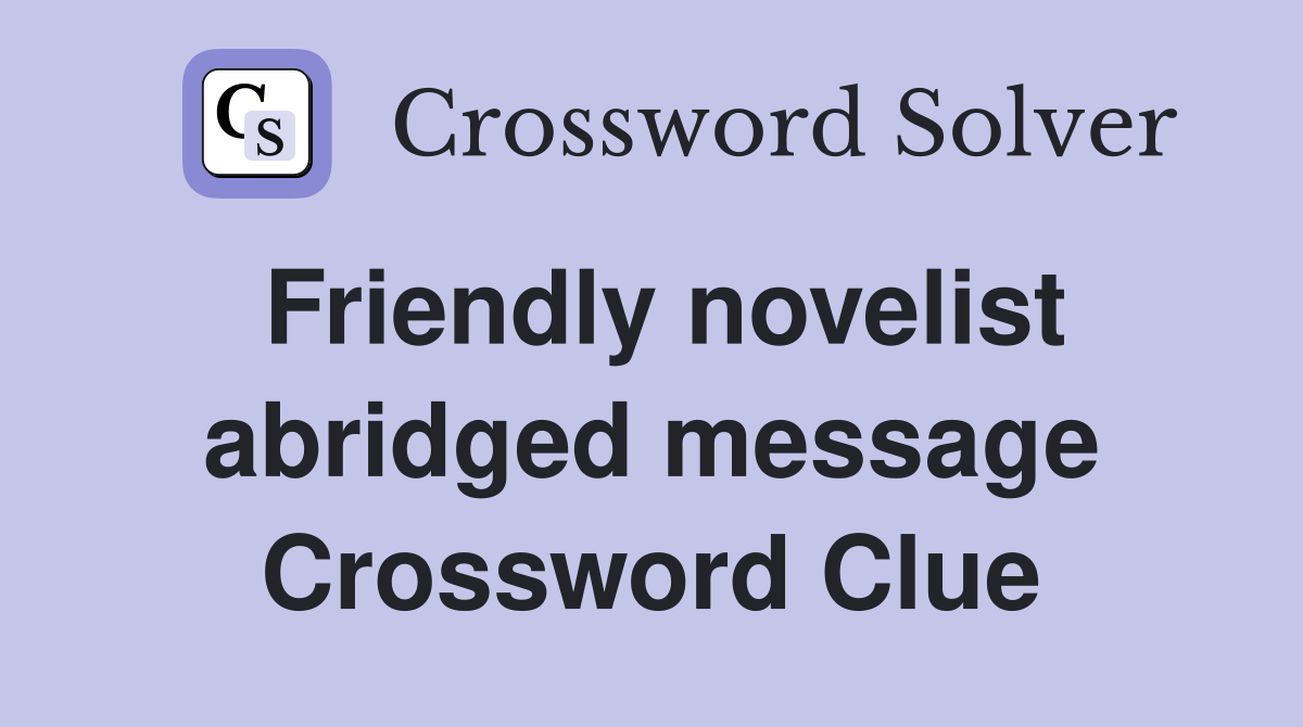Friendly novelist abridged message Crossword Clue