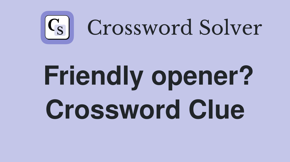 Friendly opener? Crossword Clue