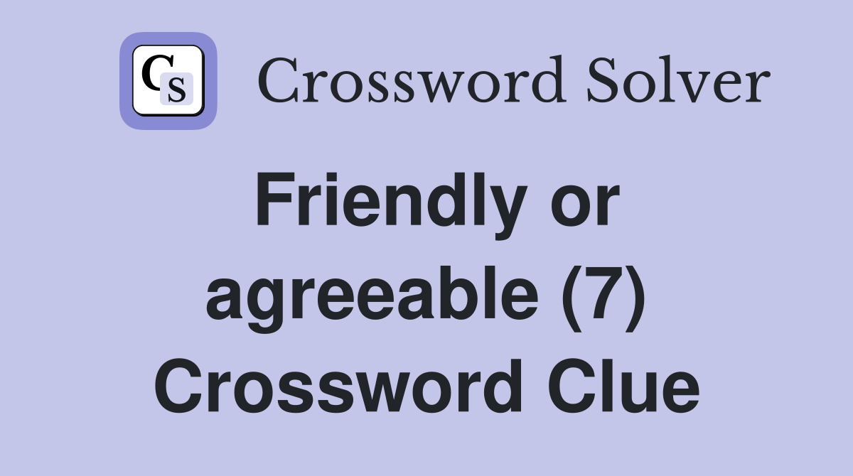 Friendly or agreeable (7) Crossword Clue