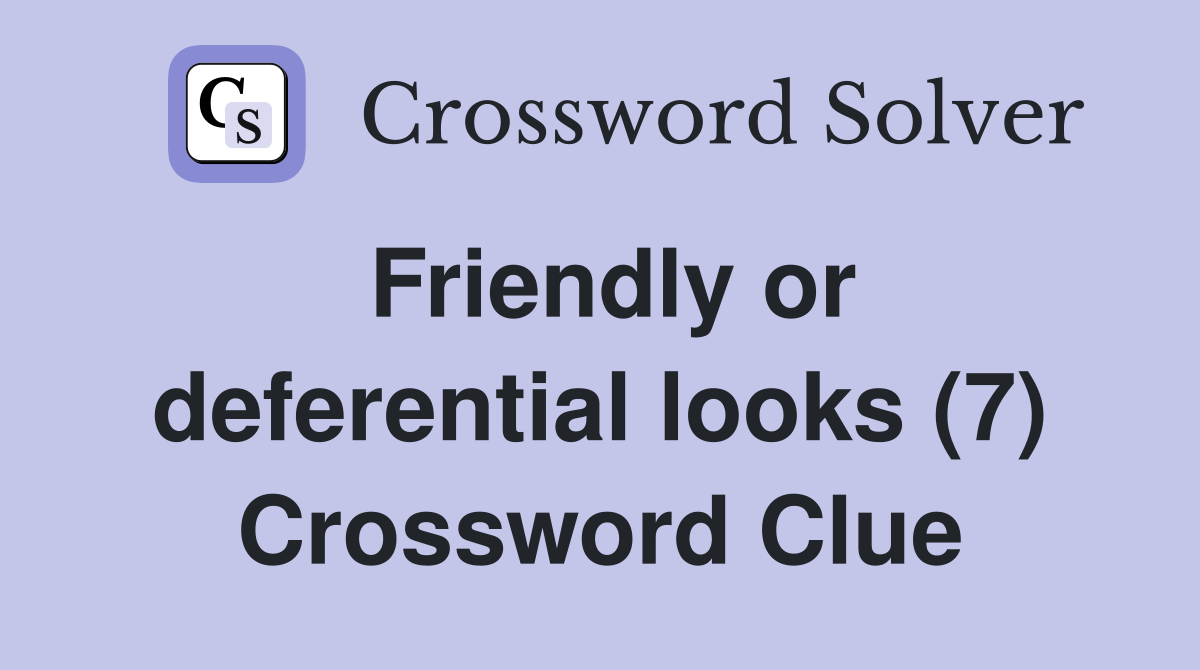 Friendly or deferential looks (7) Crossword Clue