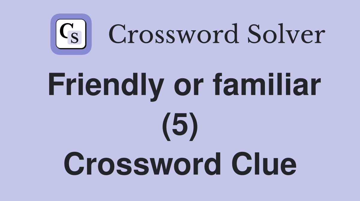 Friendly or familiar (5) Crossword Clue