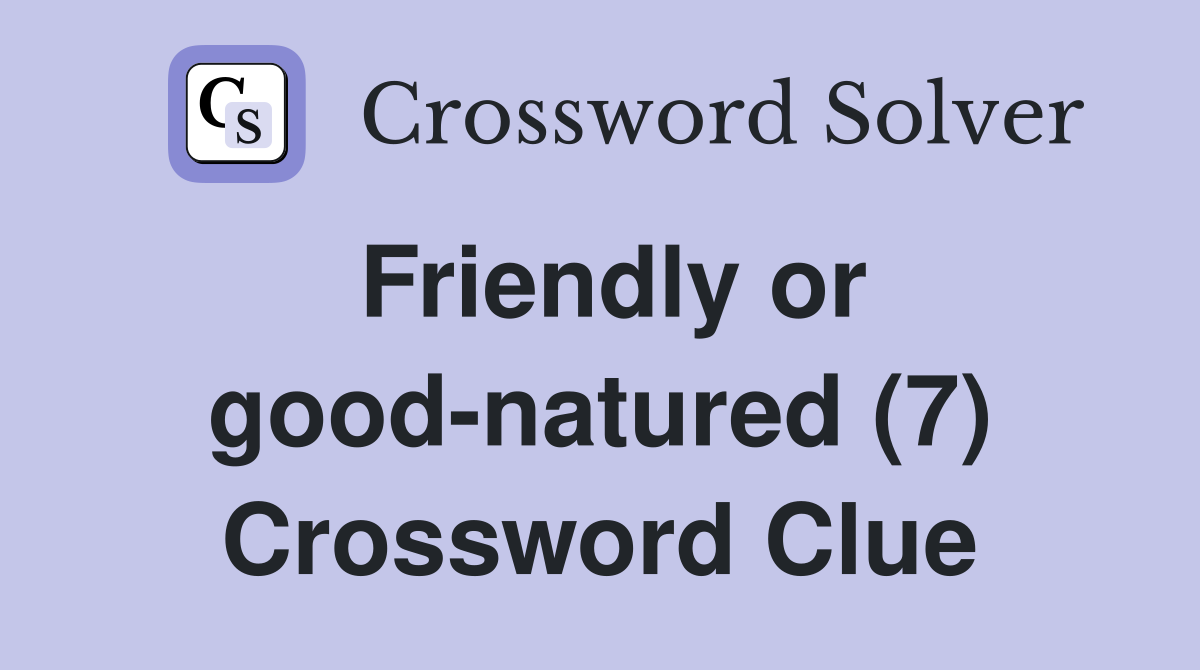 Friendly or good-natured (7) Crossword Clue