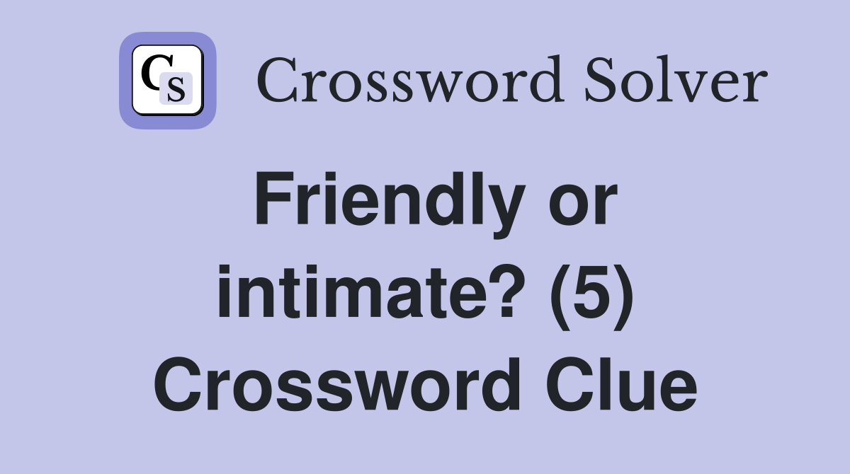 Friendly or intimate? (5) Crossword Clue