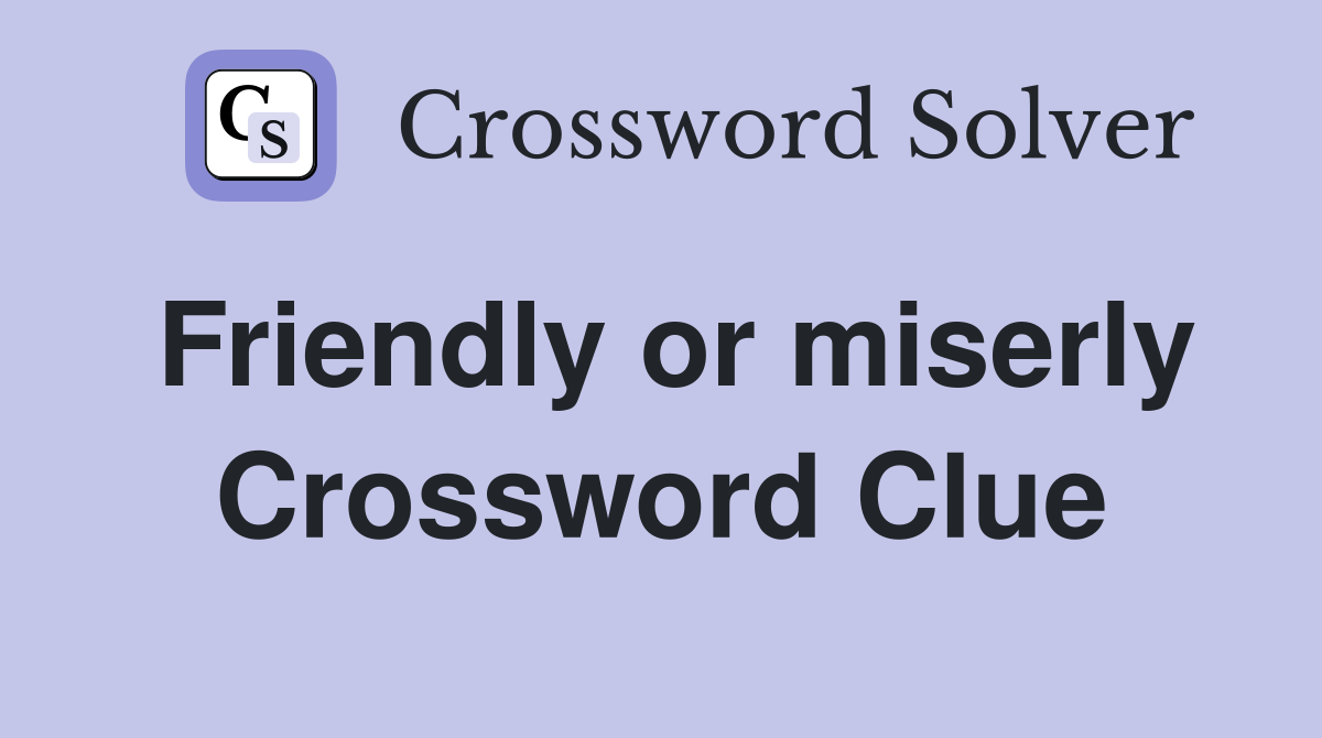 Friendly or miserly Crossword Clue