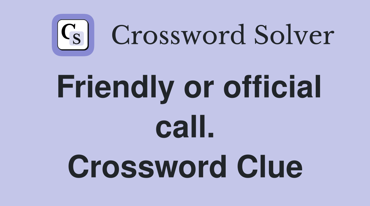 Friendly or official call. Crossword Clue