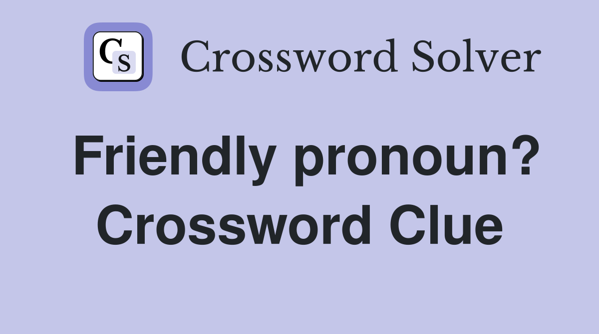 Friendly pronoun? Crossword Clue