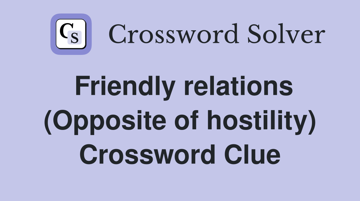 Friendly relations (Opposite of hostility) Crossword Clue