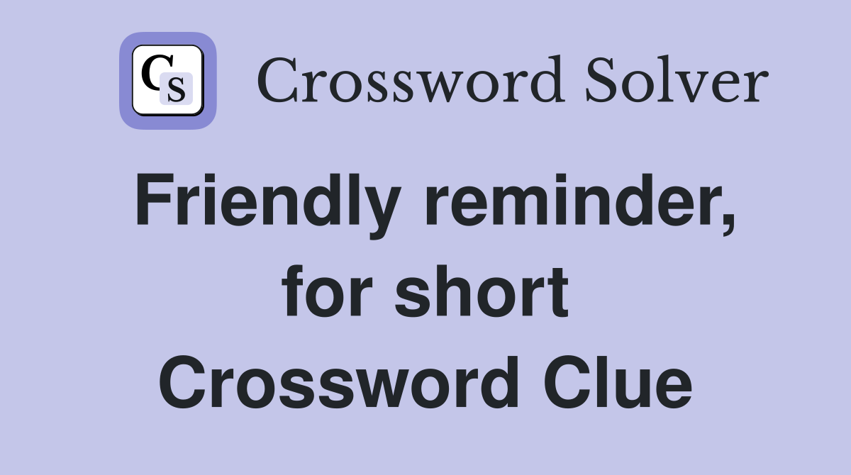 Friendly reminder, for short Crossword Clue
