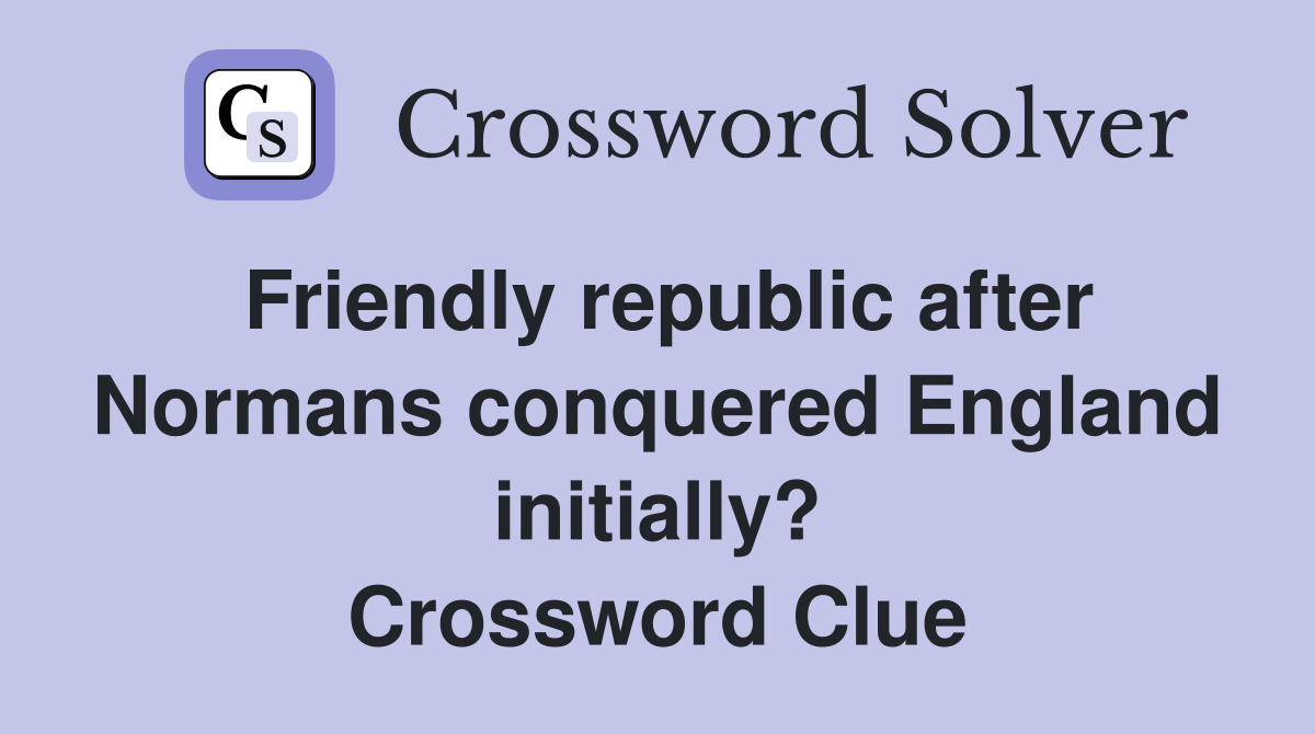 Friendly republic after Normans conquered England initially? Crossword Clue
