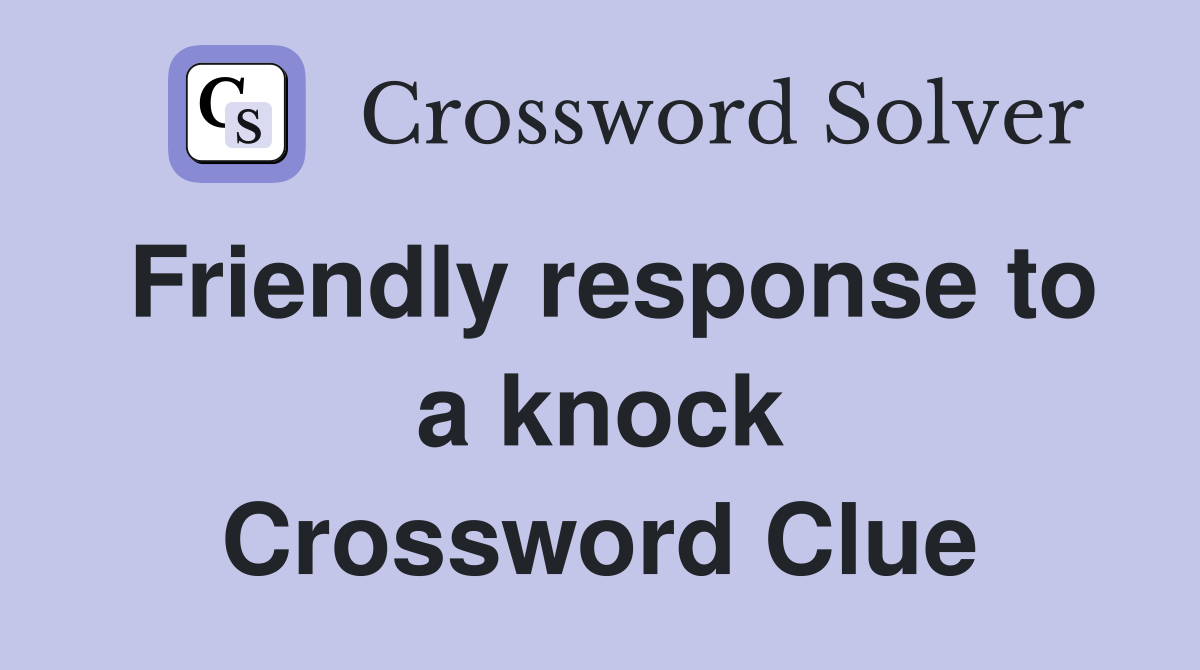 Friendly response to a knock Crossword Clue