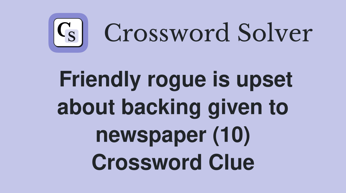 Friendly rogue is upset about backing given to newspaper (10) Crossword Clue