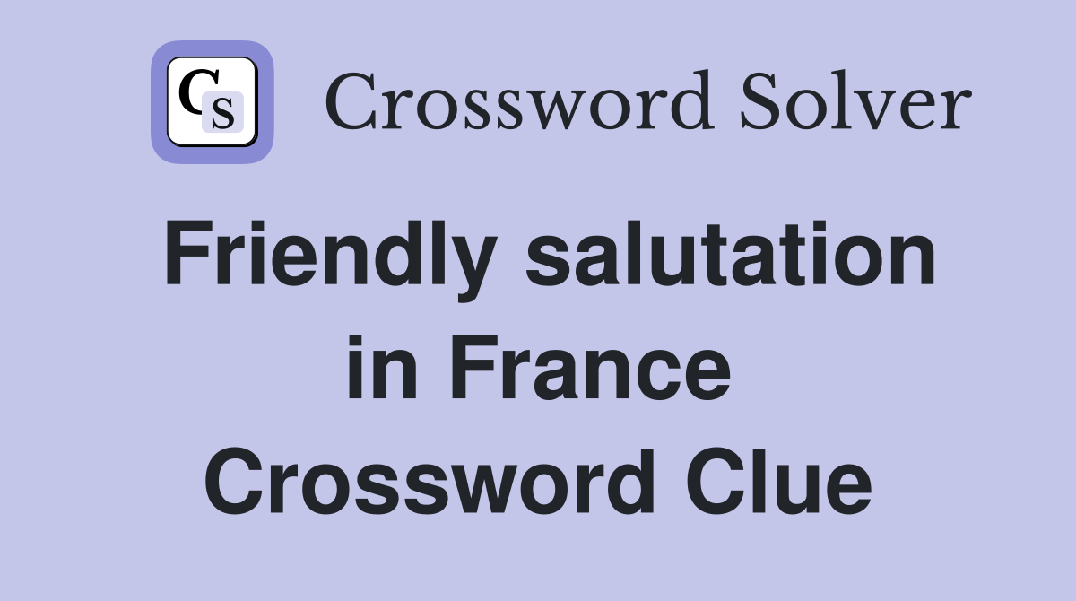 Friendly salutation in France Crossword Clue