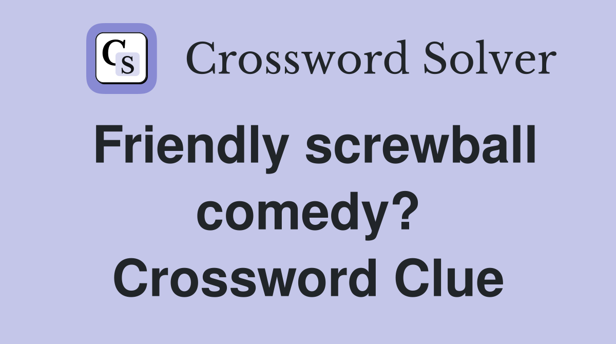 Friendly screwball comedy? Crossword Clue