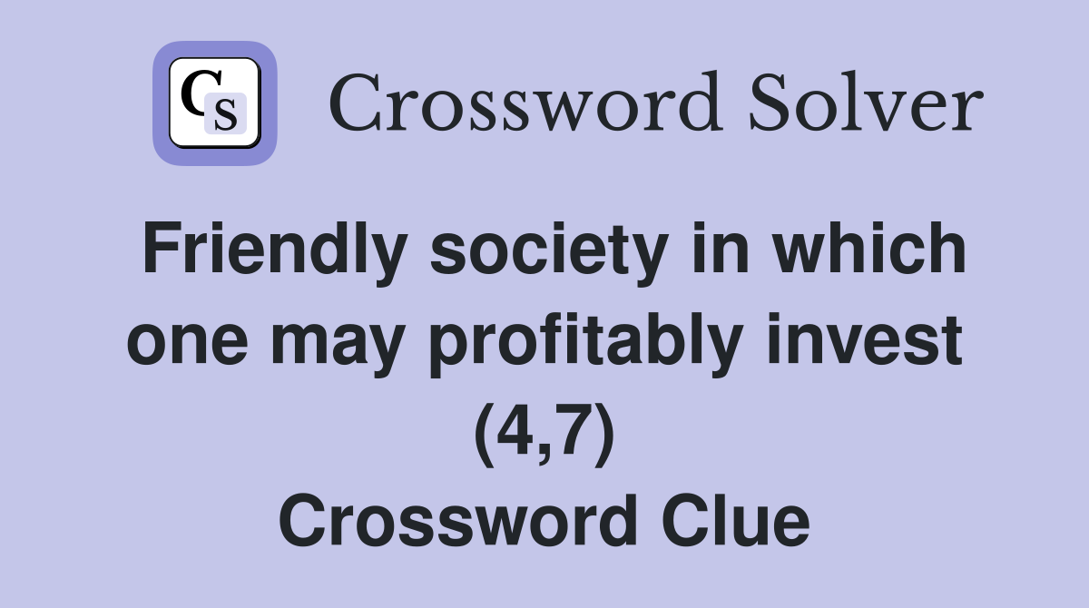 Friendly society in which one may profitably invest (4,7) Crossword Clue