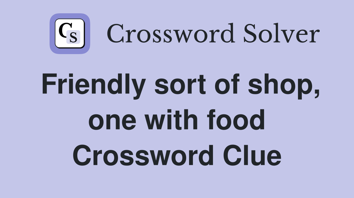 Friendly sort of shop, one with food Crossword Clue