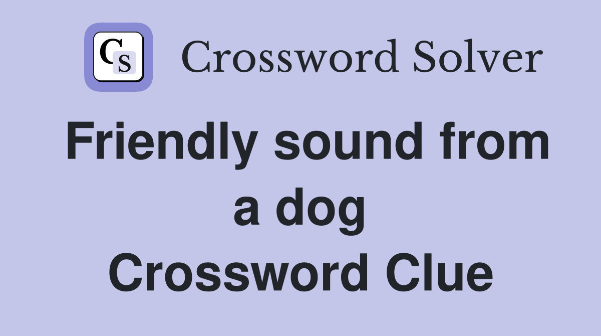 Friendly sound from a dog Crossword Clue