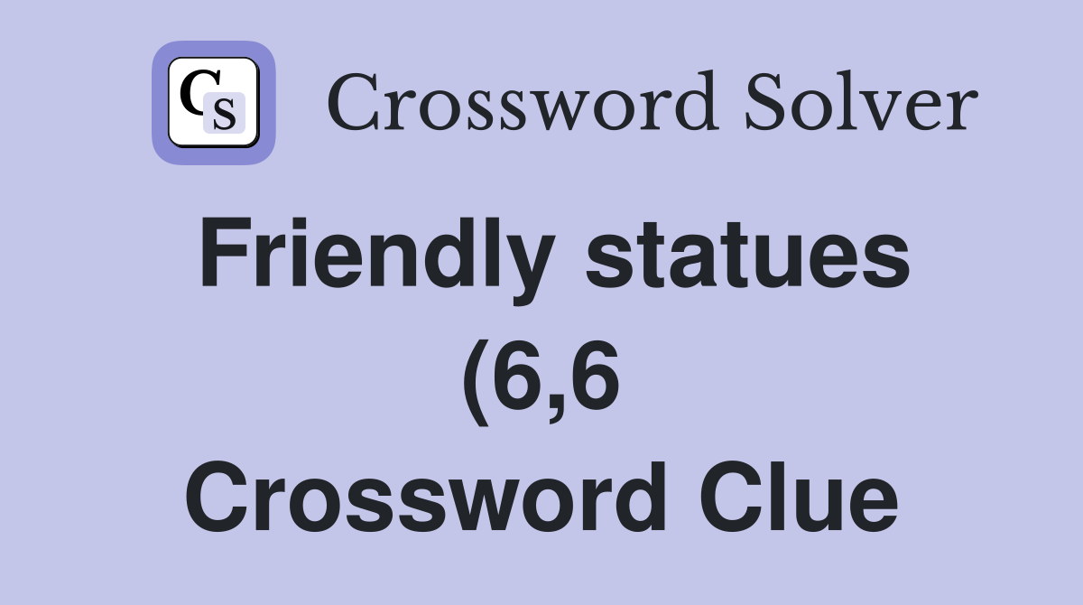 Friendly statues (6 6) Crossword Clue Answers Crossword Solver Friendly statues (6 6) Crossword Clue Answers Crossword Solver