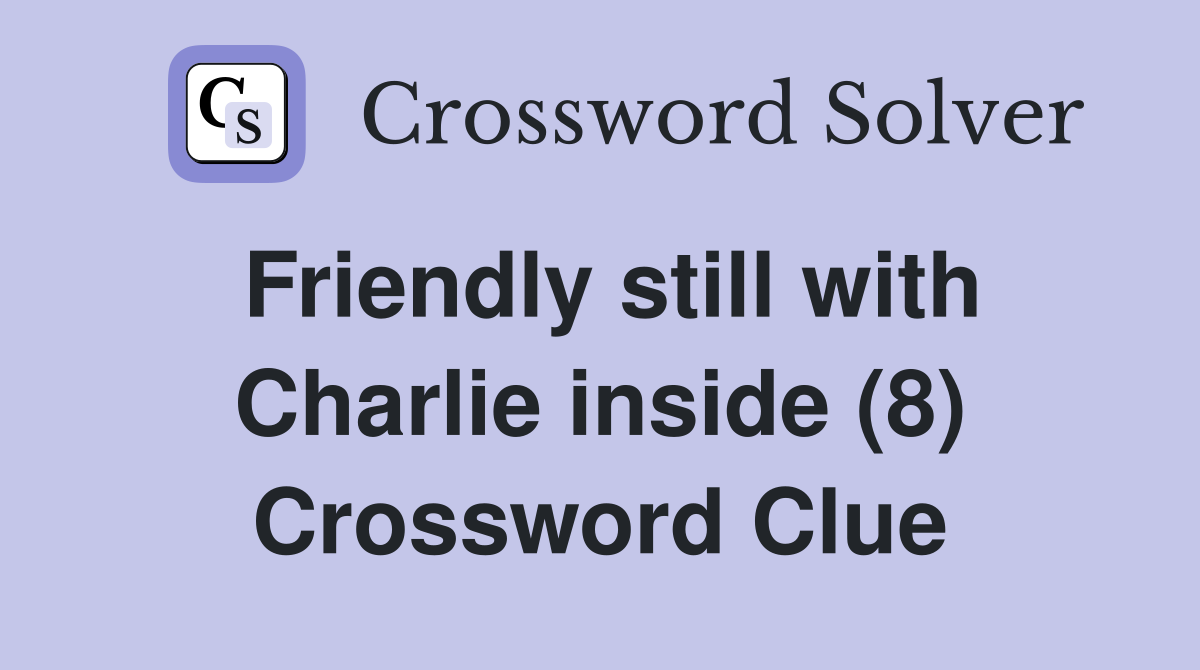 Friendly still with Charlie inside (8) Crossword Clue