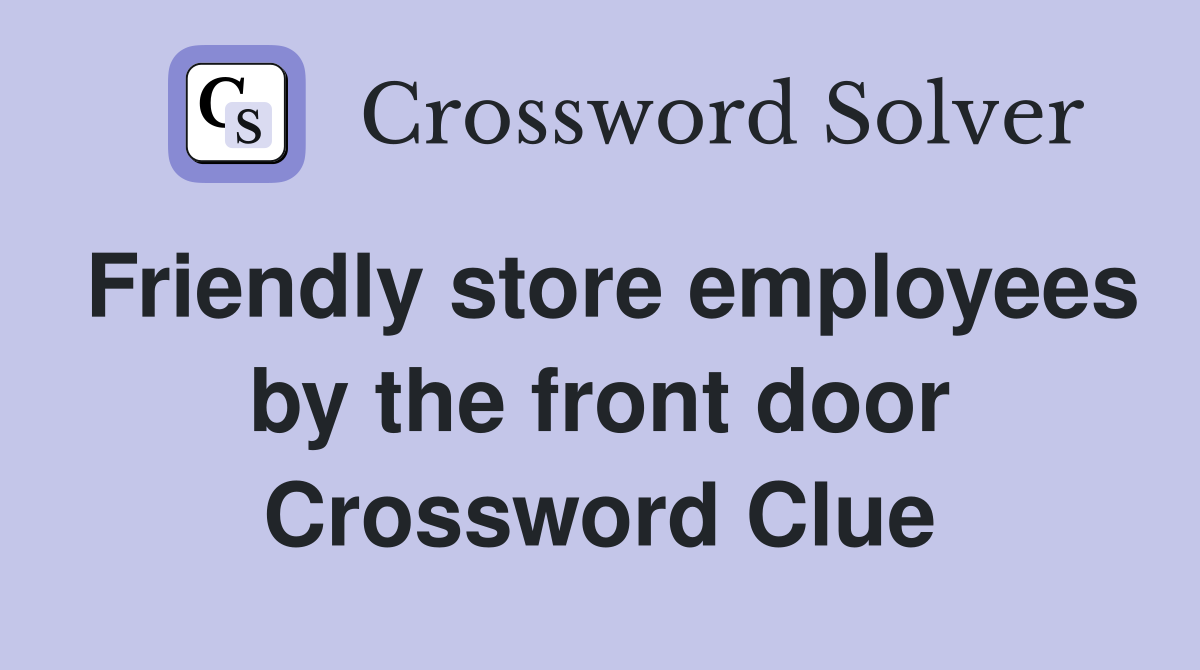 Friendly store employees by the front door Crossword Clue