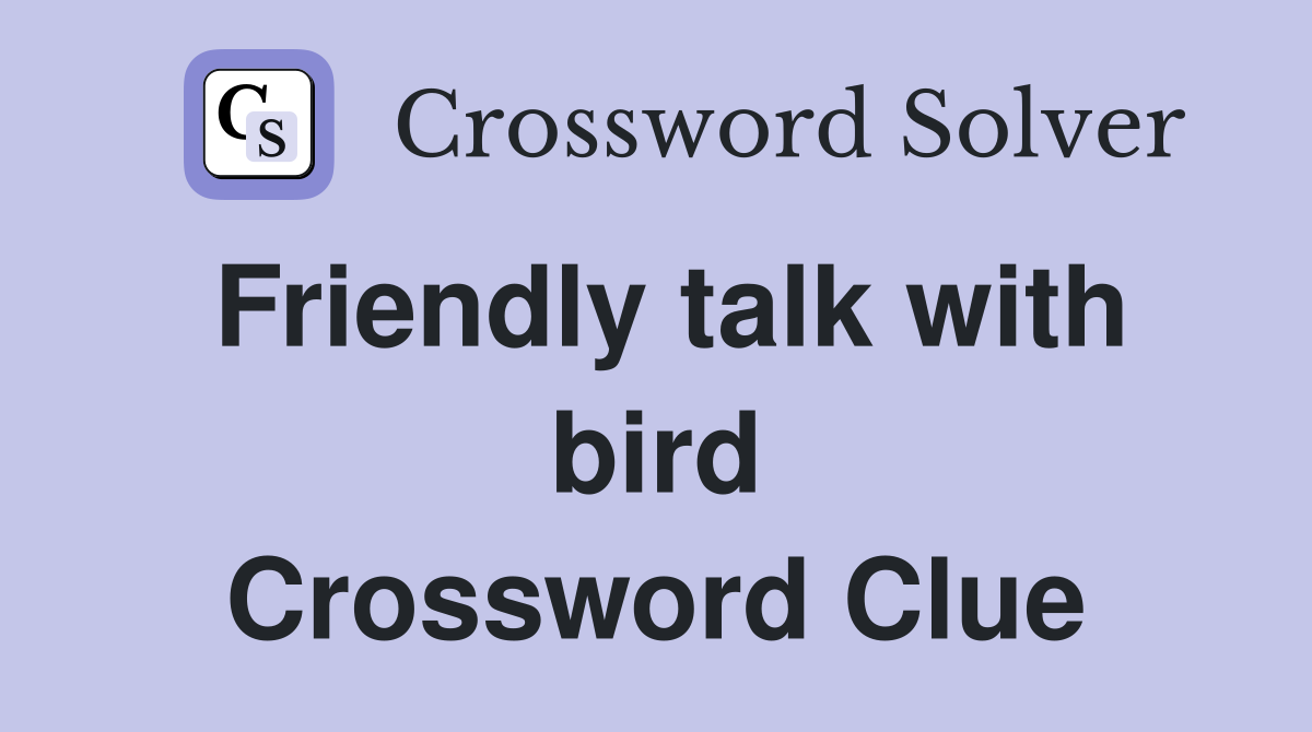 Friendly talk with bird Crossword Clue