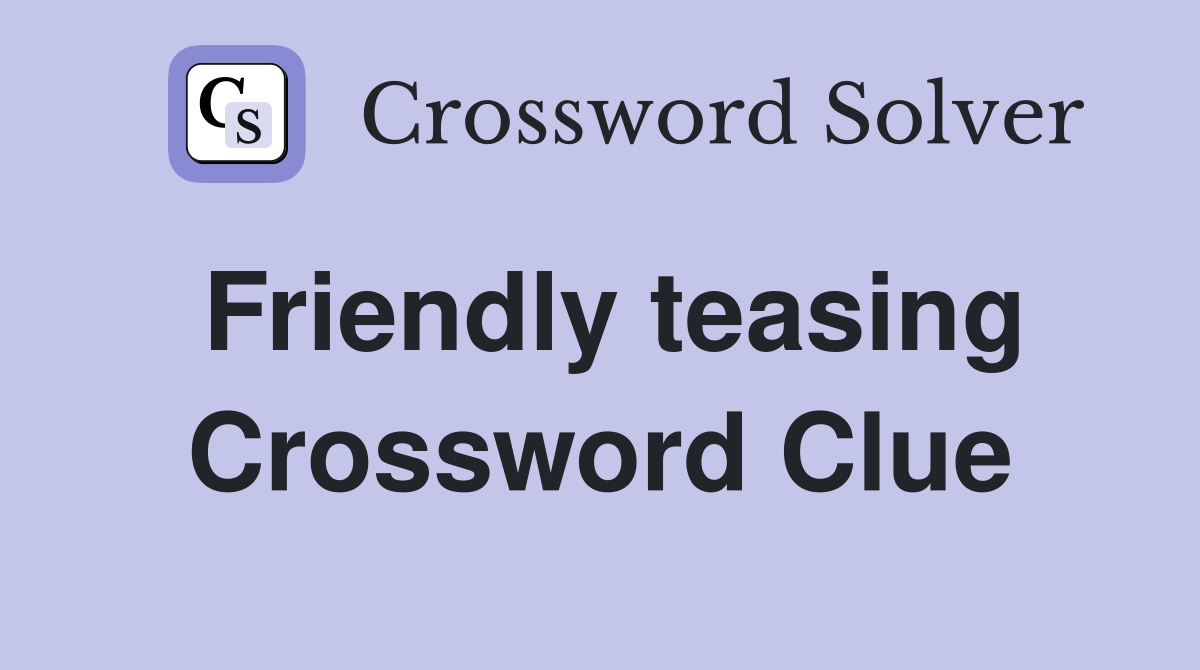 Friendly teasing Crossword Clue