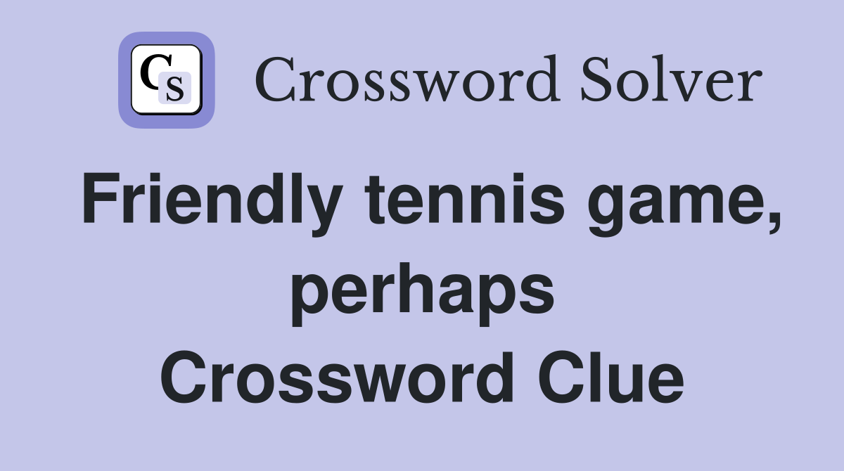 Friendly tennis game, perhaps Crossword Clue