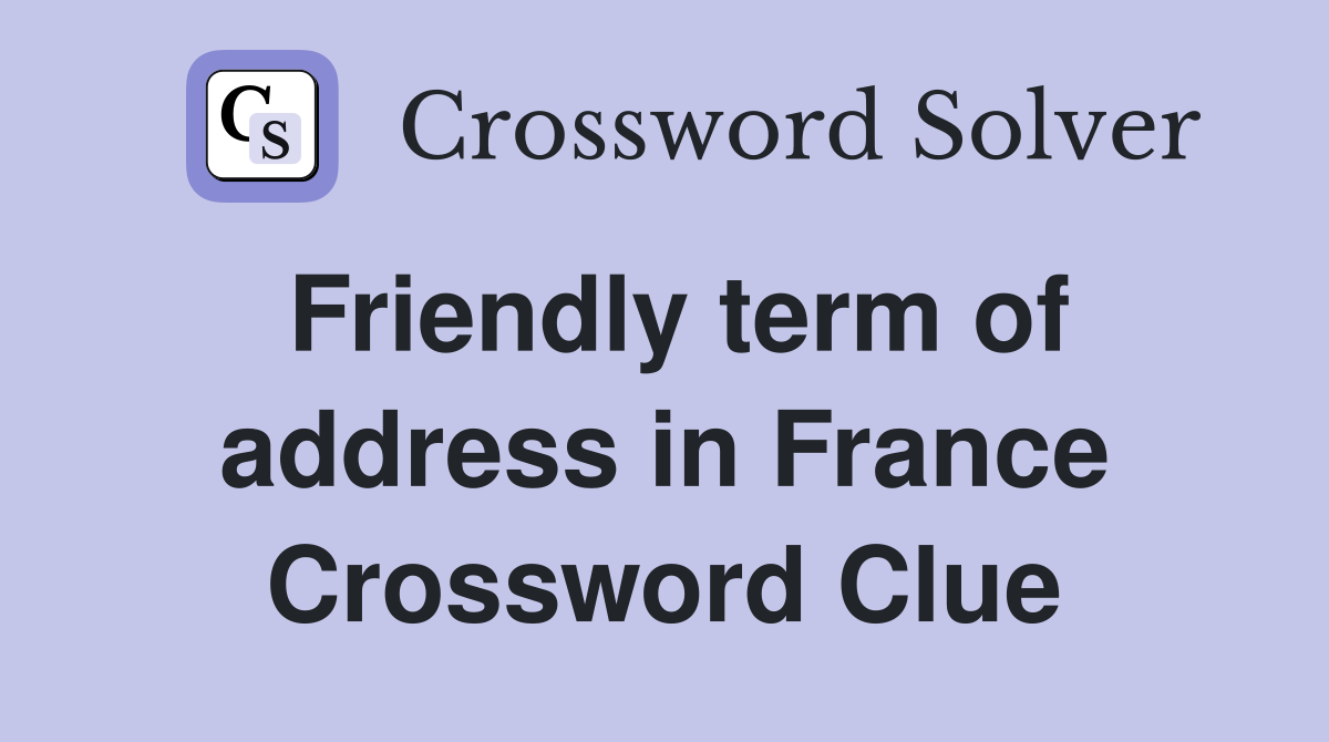 Friendly term of address in France Crossword Clue