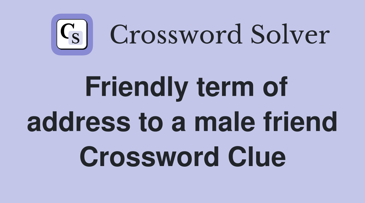 Friendly term of address to a male friend Crossword Clue