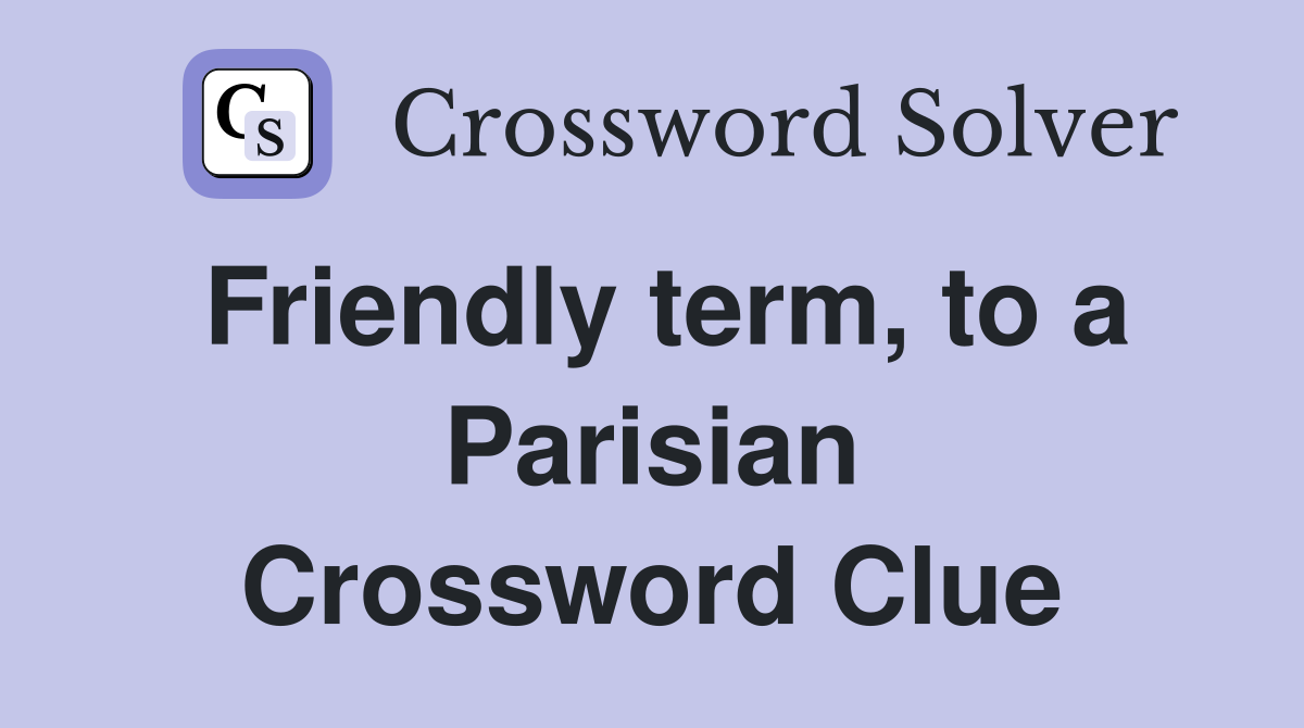 Friendly term, to a Parisian Crossword Clue