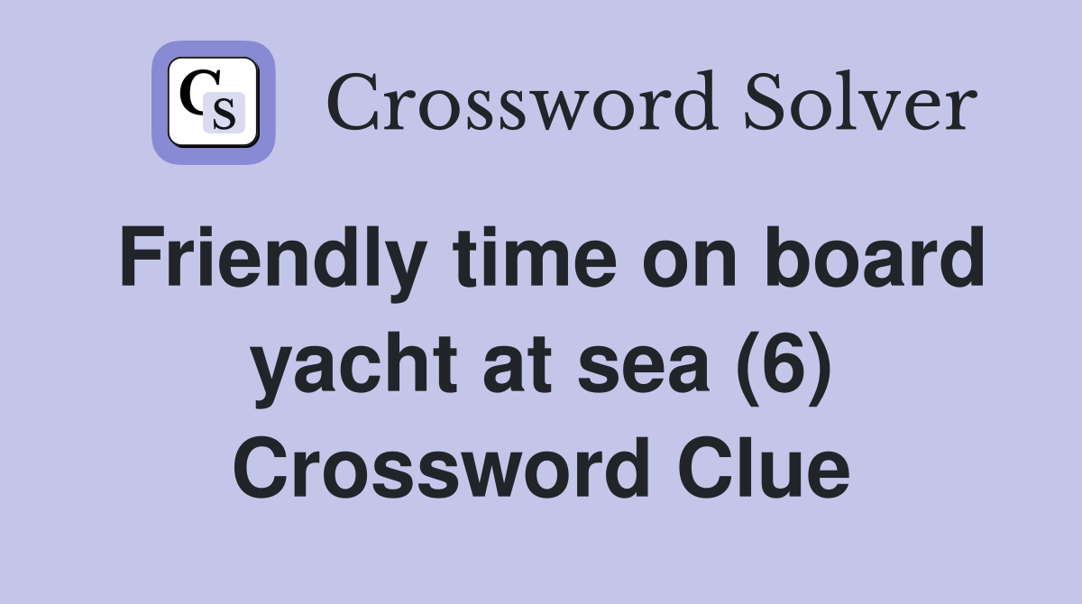 Friendly time on board yacht at sea (6) Crossword Clue