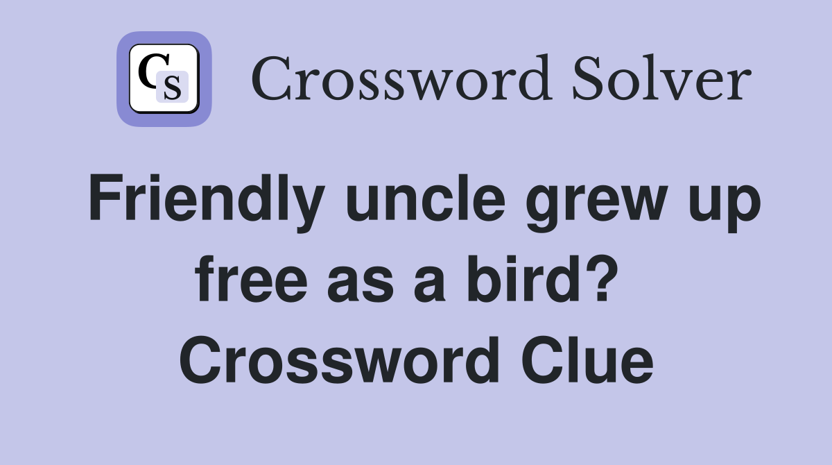 Friendly uncle grew up free as a bird?  Crossword Clue