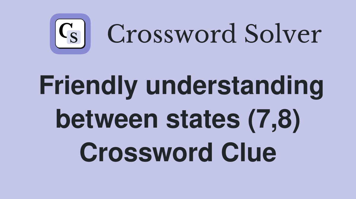 Friendly understanding between states (7,8) Crossword Clue
