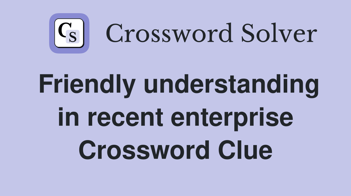 Friendly understanding in recent enterprise Crossword Clue