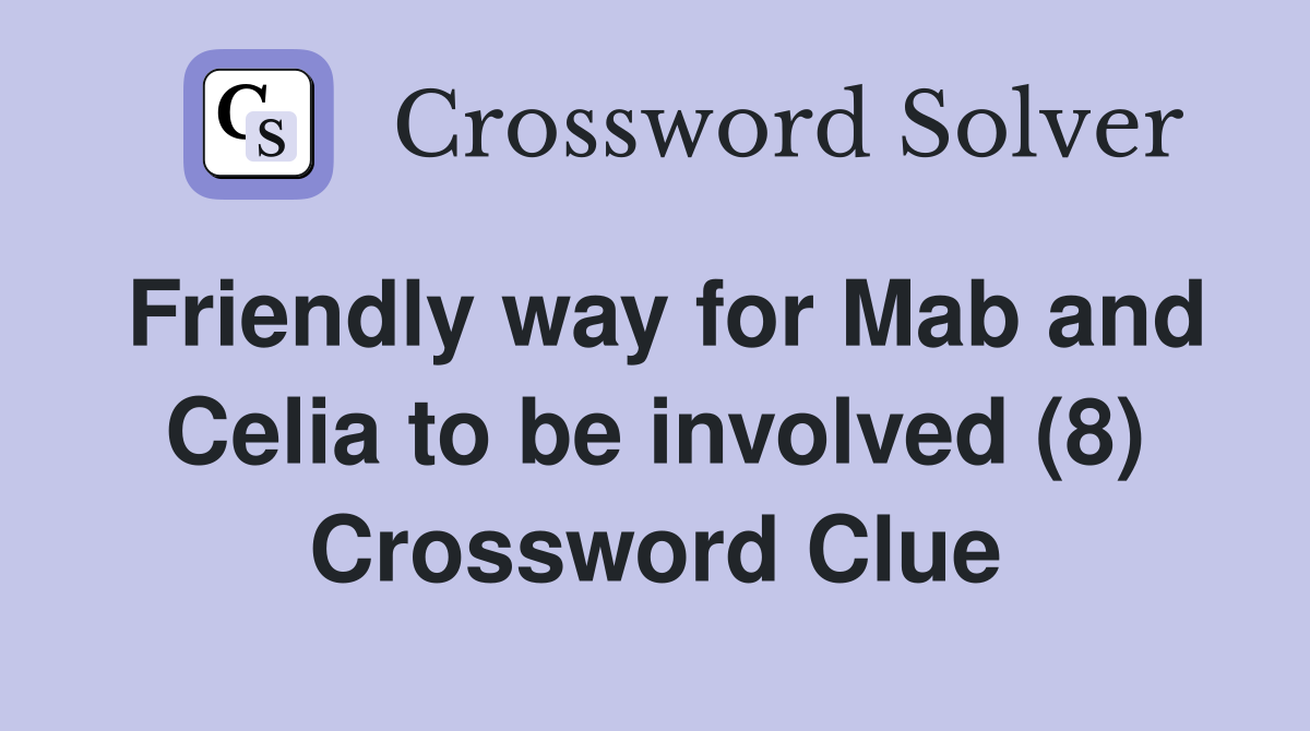Friendly way for Mab and Celia to be involved (8) Crossword Clue