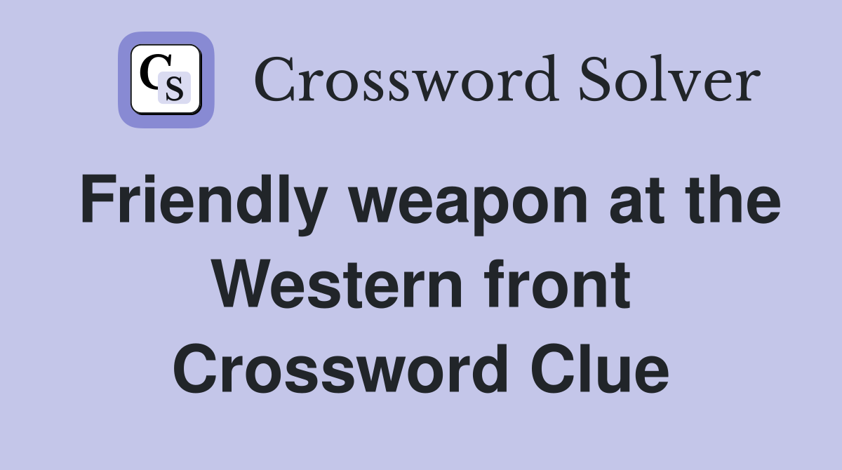Friendly weapon at the Western front Crossword Clue
