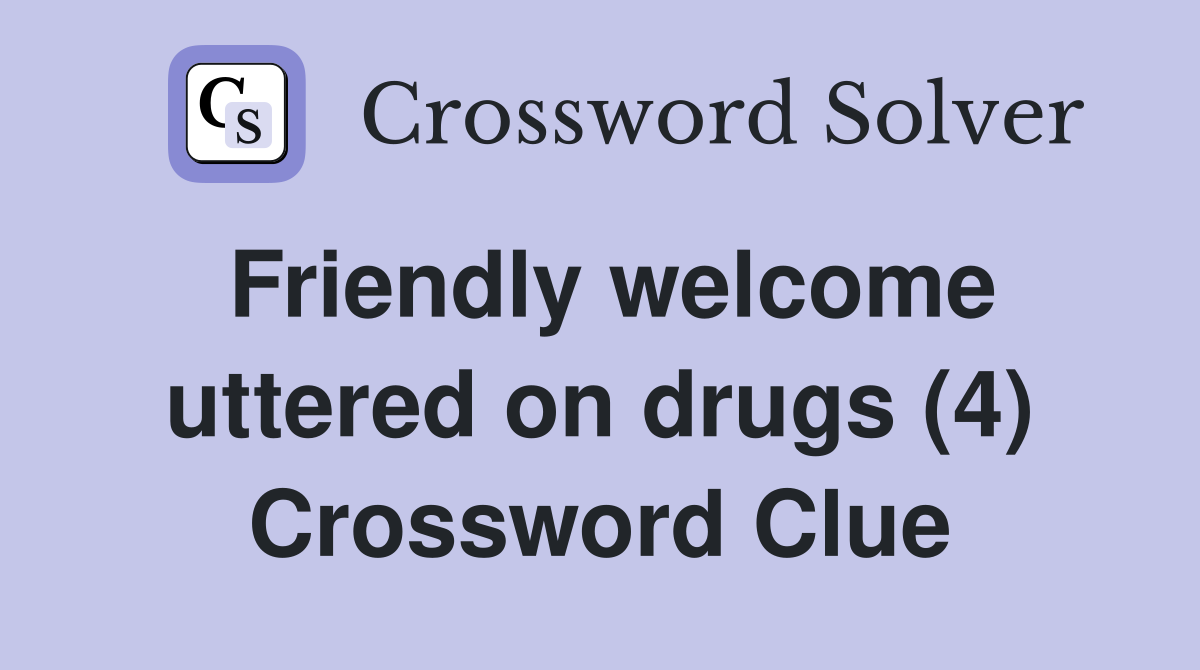 Friendly welcome uttered on drugs (4) Crossword Clue