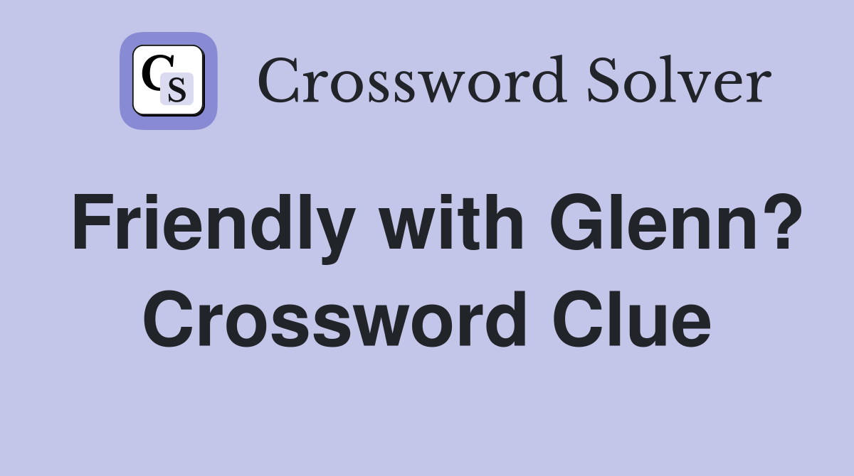 Friendly with Glenn? Crossword Clue