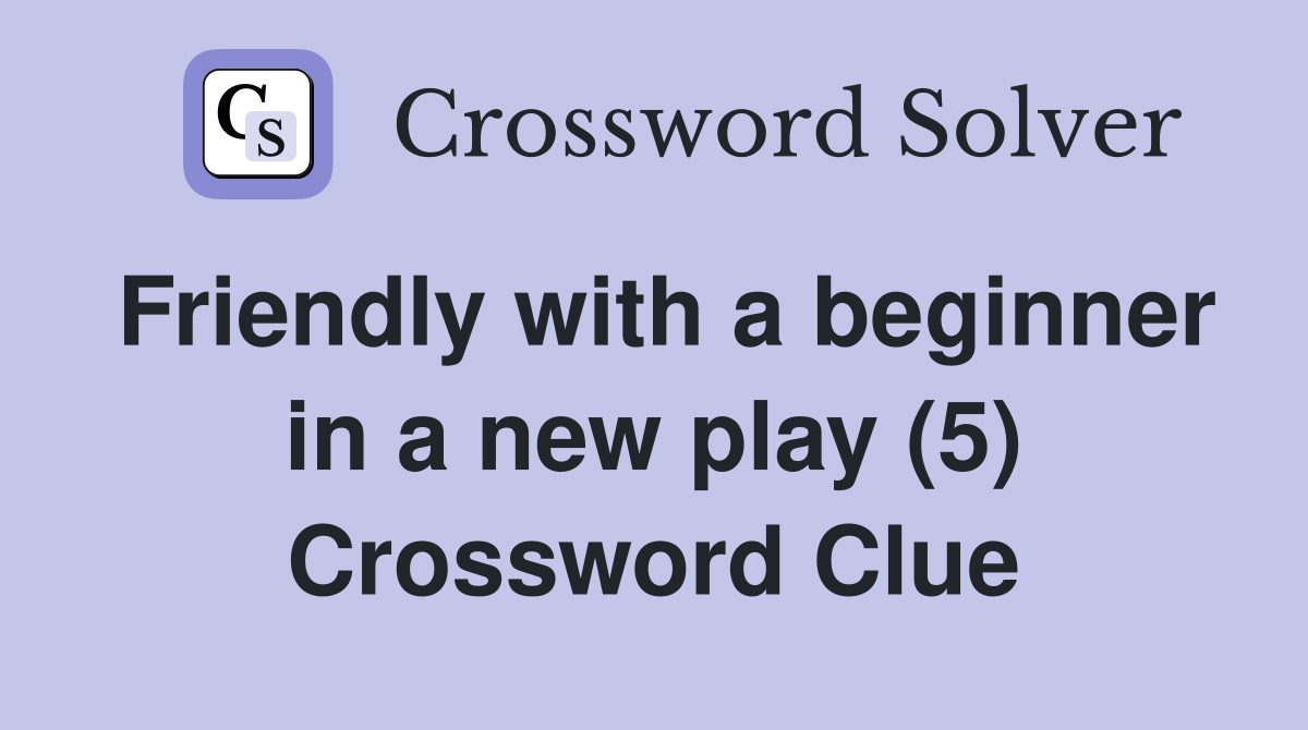 Friendly with a beginner in a new play (5) Crossword Clue