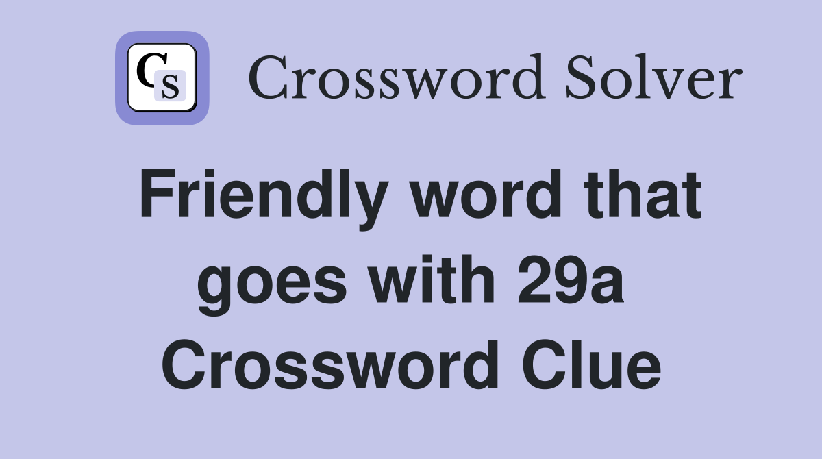 Friendly word that goes with 29a Crossword Clue